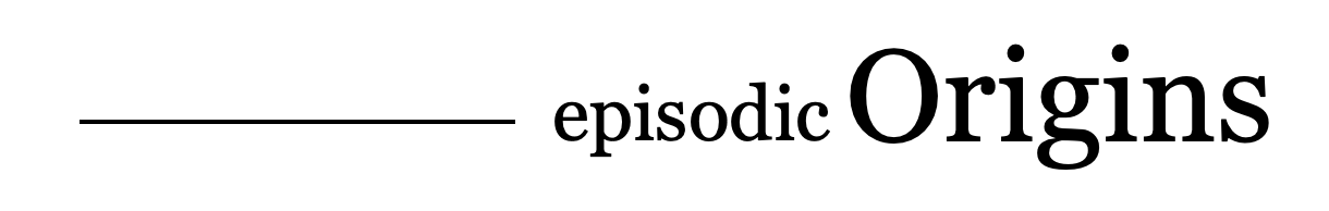 Episodic Origins